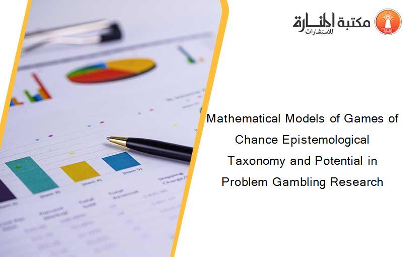 Mathematical Models of Games of Chance Epistemological Taxonomy and Potential in Problem Gambling Research