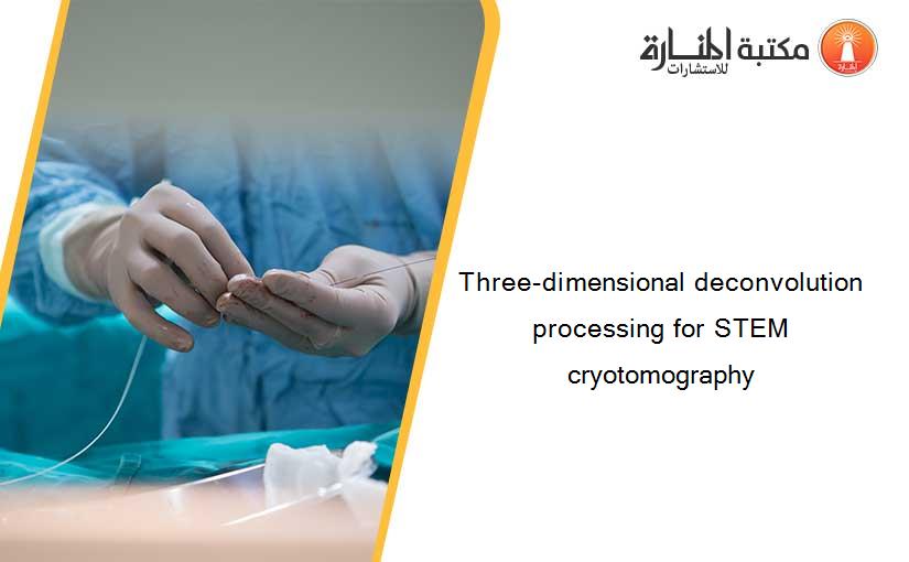 Three-dimensional deconvolution processing for STEM cryotomography