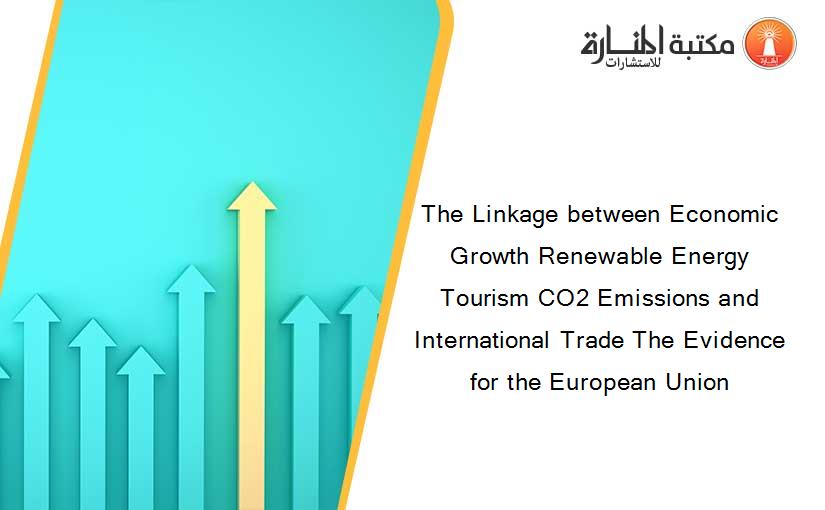 The Linkage between Economic Growth Renewable Energy Tourism CO2 Emissions and International Trade The Evidence for the European Union