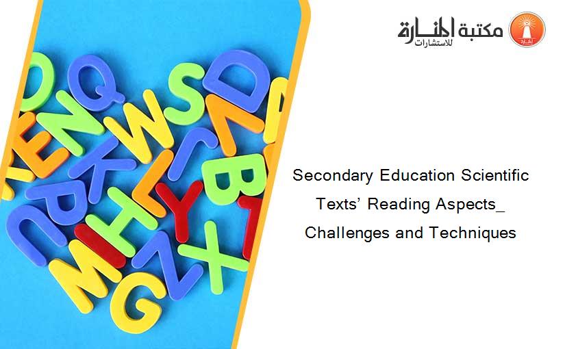 Secondary Education Scientific Texts’ Reading Aspects_ Challenges and Techniques