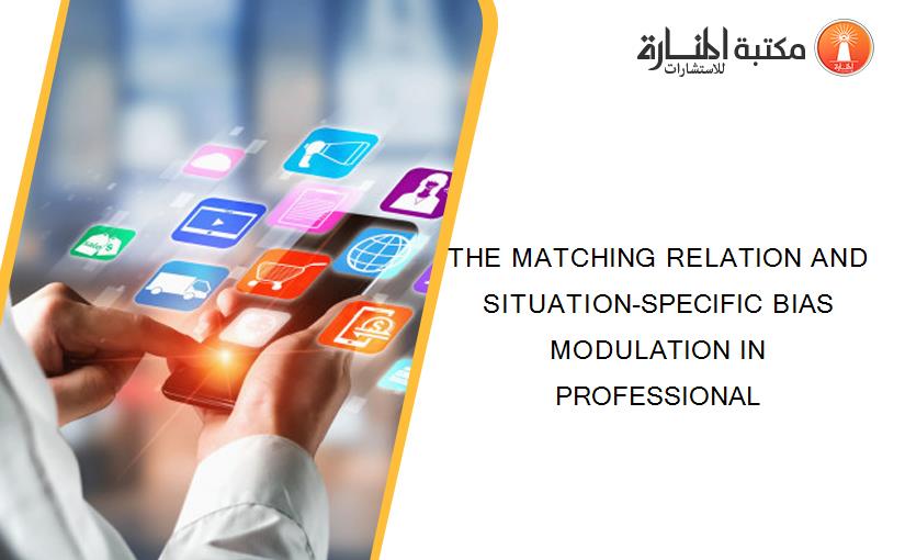 THE MATCHING RELATION AND SITUATION-SPECIFIC BIAS MODULATION IN PROFESSIONAL