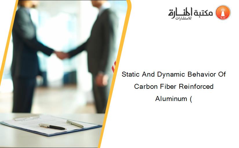 Static And Dynamic Behavior Of Carbon Fiber Reinforced Aluminum (