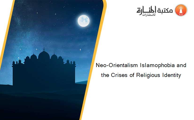 Neo-Orientalism Islamophobia and the Crises of Religious Identity