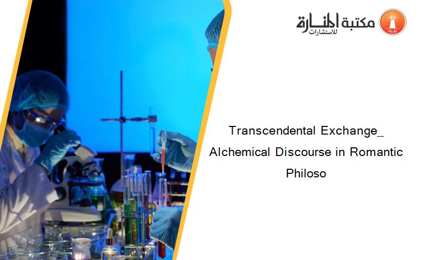 Transcendental Exchange_ Alchemical Discourse in Romantic Philoso