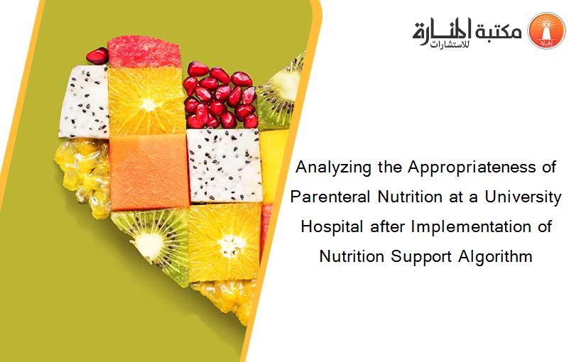 Analyzing the Appropriateness of Parenteral Nutrition at a University Hospital after Implementation of Nutrition Support Algorithm
