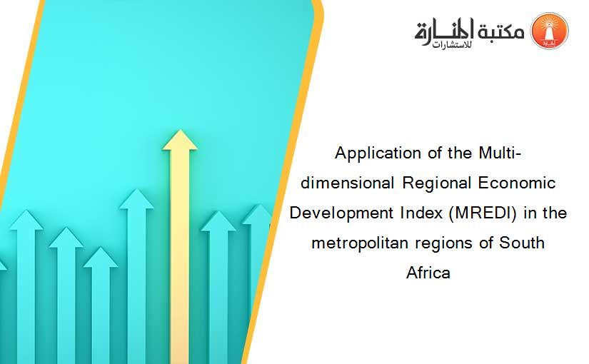 Application of the Multi-dimensional Regional Economic Development Index (MREDI) in the metropolitan regions of South Africa