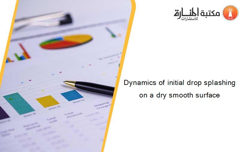 Dynamics of initial drop splashing on a dry smooth surface