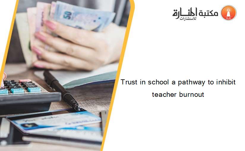 Trust in school a pathway to inhibit teacher burnout