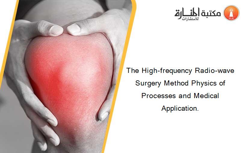 The High-frequency Radio-wave Surgery Method Physics of Processes and Medical Application.