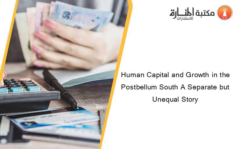 Human Capital and Growth in the Postbellum South A Separate but Unequal Story