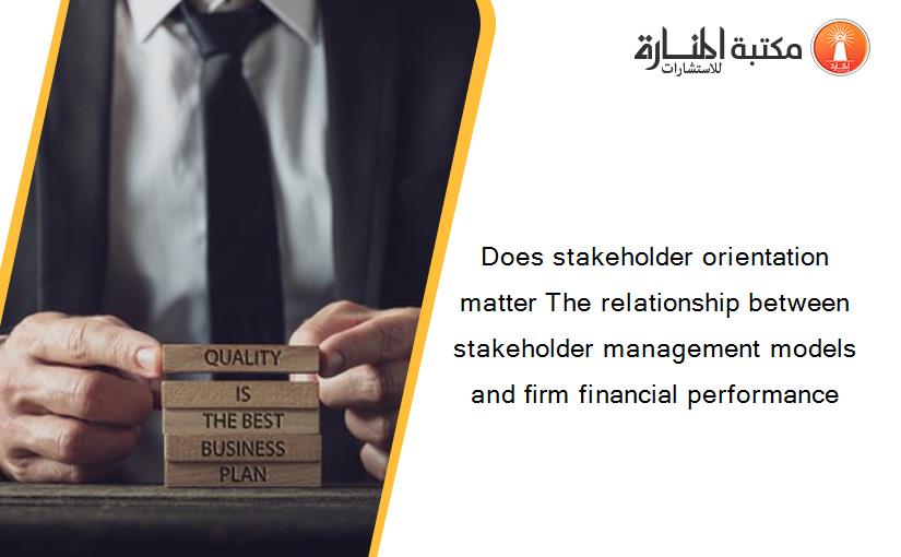 Does stakeholder orientation matter The relationship between stakeholder management models and firm financial performance