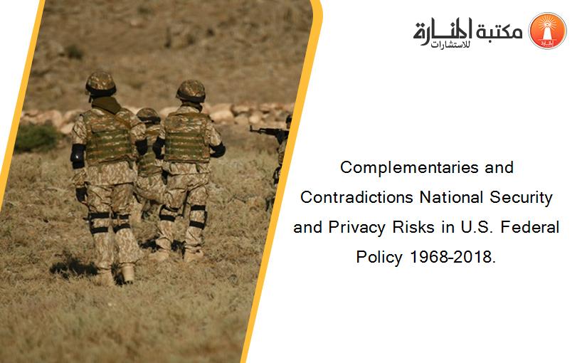 Complementaries and Contradictions National Security and Privacy Risks in U.S. Federal Policy 1968–2018.