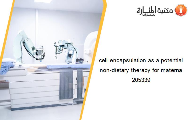cell encapsulation as a potential non-dietary therapy for materna 205339