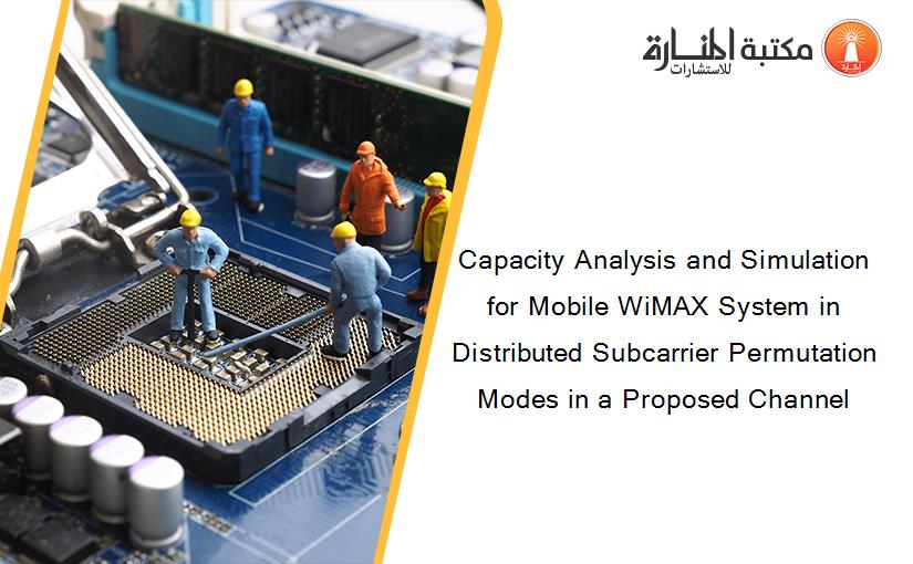 Capacity Analysis and Simulation for Mobile WiMAX System in Distributed Subcarrier Permutation Modes in a Proposed Channel