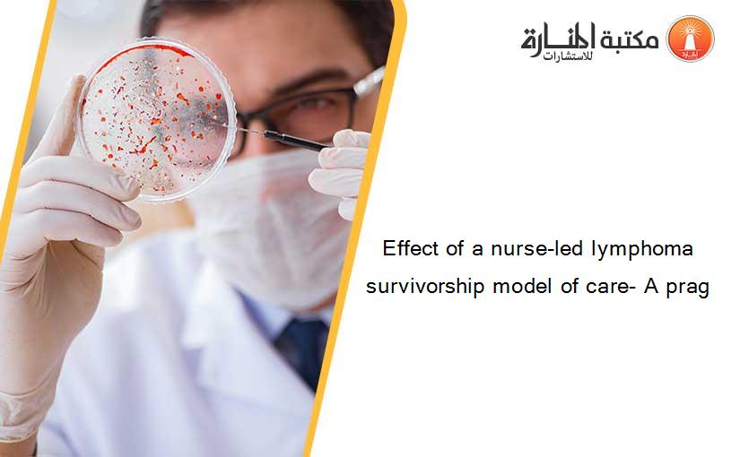 Effect of a nurse-led lymphoma survivorship model of care- A prag