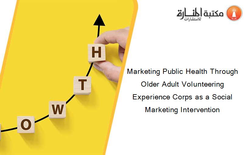 Marketing Public Health Through Older Adult Volunteering Experience Corps as a Social Marketing Intervention