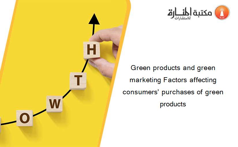Green products and green marketing Factors affecting consumers' purchases of green products