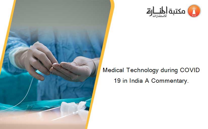 Medical Technology during COVID 19 in India A Commentary.