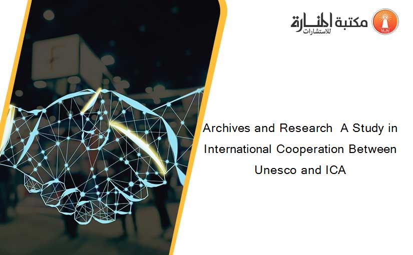 Archives and Research  A Study in International Cooperation Between Unesco and ICA