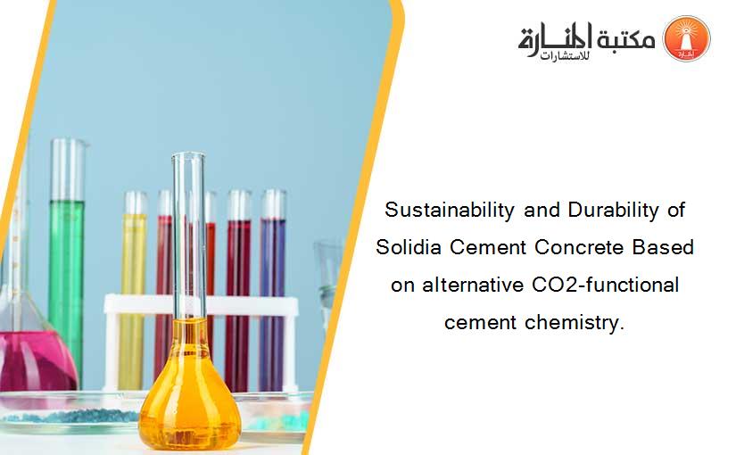 Sustainability and Durability of Solidia Cement Concrete Based on alternative CO2-functional cement chemistry.