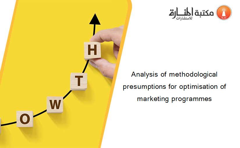 Analysis of methodological presumptions for optimisation of marketing programmes