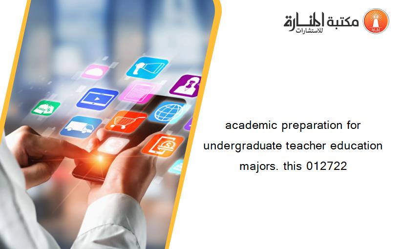 academic preparation for undergraduate teacher education majors. this 012722
