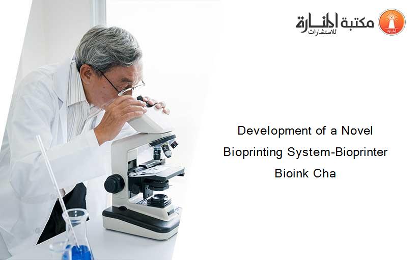 Development of a Novel Bioprinting System-Bioprinter Bioink Cha