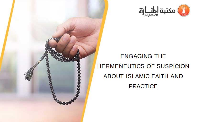 ENGAGING THE HERMENEUTICS OF SUSPICION ABOUT ISLAMIC FAITH AND PRACTICE
