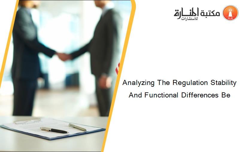 Analyzing The Regulation Stability And Functional Differences Be