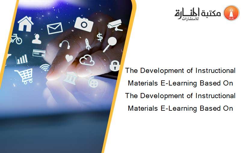 The Development of Instructional Materials E-Learning Based On The Development of Instructional Materials E-Learning Based On