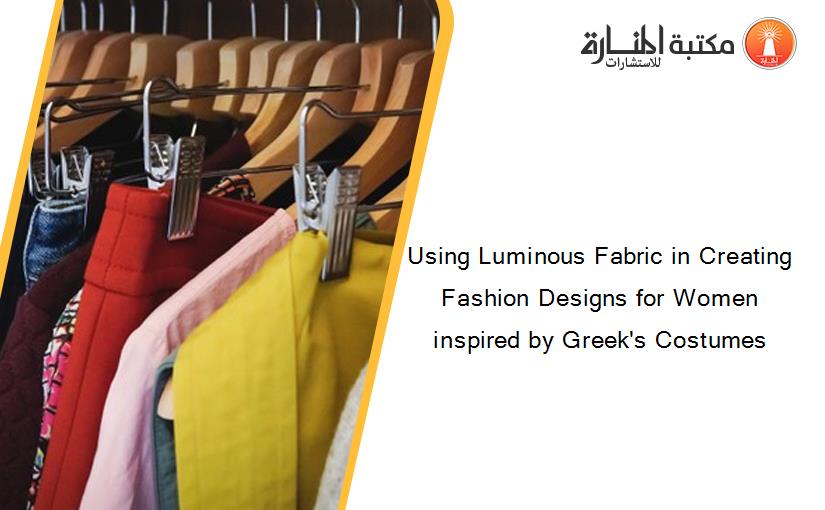 Using Luminous Fabric in Creating Fashion Designs for Women inspired by Greek's Costumes