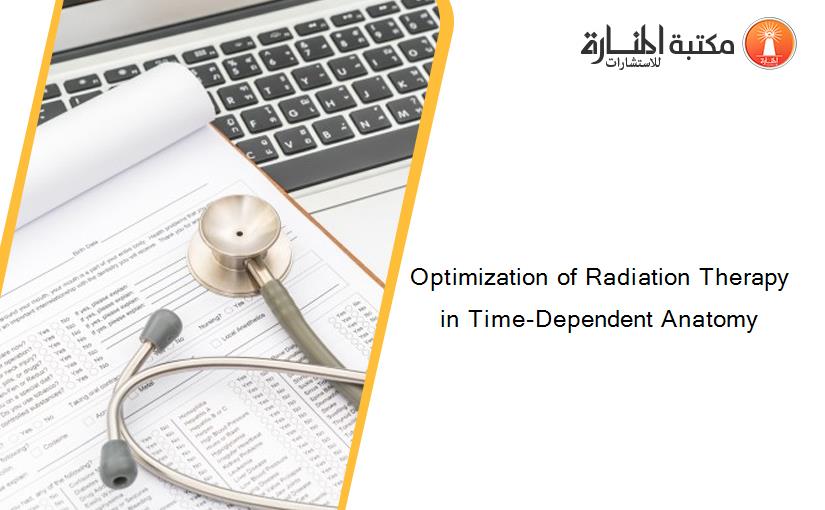 Optimization of Radiation Therapy in Time-Dependent Anatomy