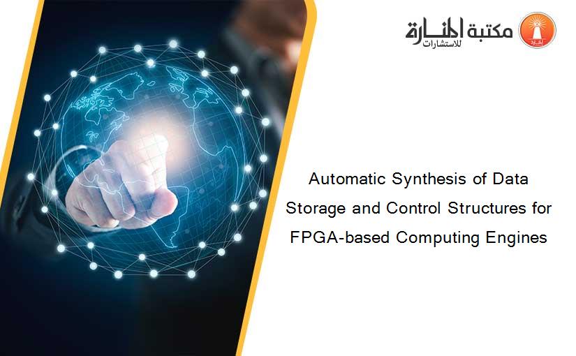 Automatic Synthesis of Data Storage and Control Structures for FPGA-based Computing Engines