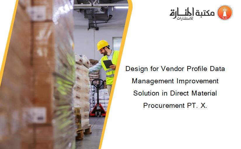 Design for Vendor Profile Data Management Improvement Solution in Direct Material Procurement PT. X.