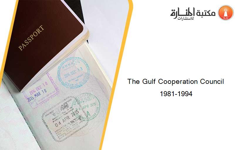 The Gulf Cooperation Council 1981-1994