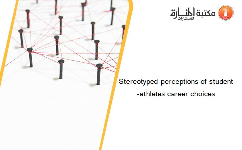 Stereotyped perceptions of student-athletes career choices