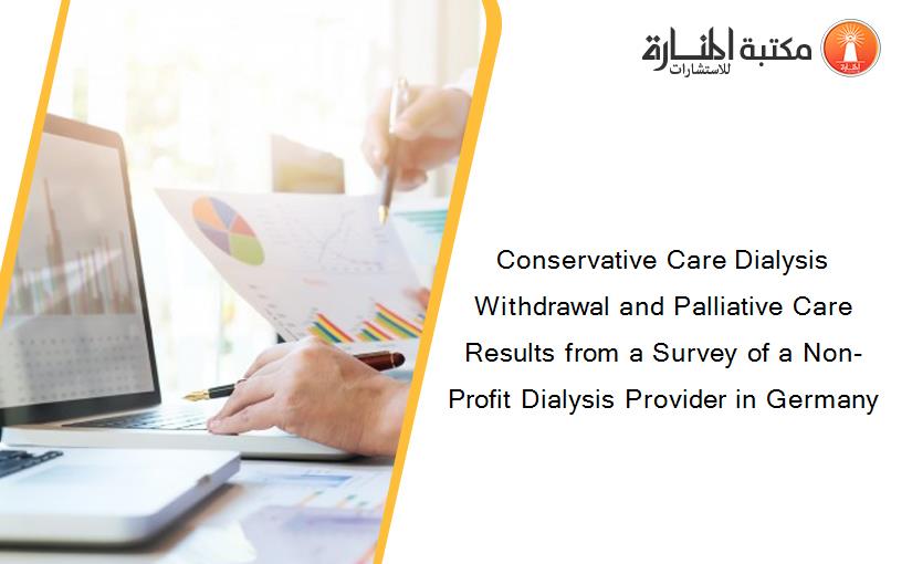 Conservative Care Dialysis Withdrawal and Palliative Care Results from a Survey of a Non-Profit Dialysis Provider in Germany