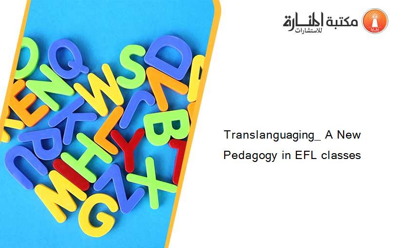 Translanguaging_ A New Pedagogy in EFL classes