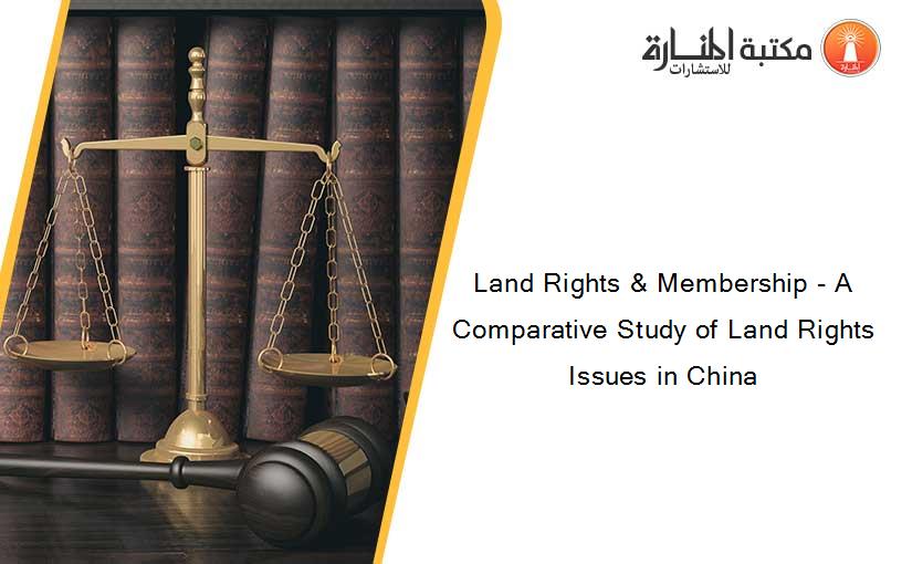 Land Rights & Membership - A Comparative Study of Land Rights Issues in China