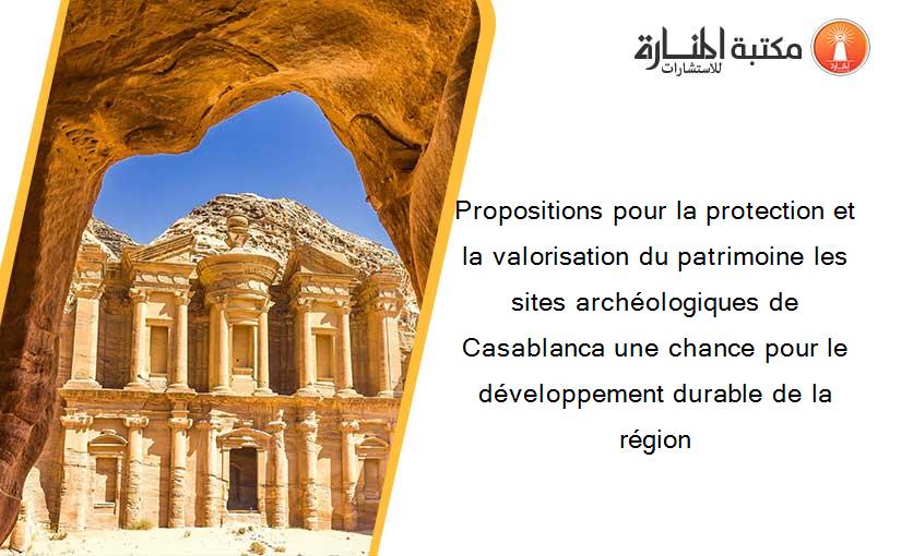 Propositions pour la protection et la valorisation du patrimoine les sites archéologiques de Casablanca une chance pour le développement durable de la région
