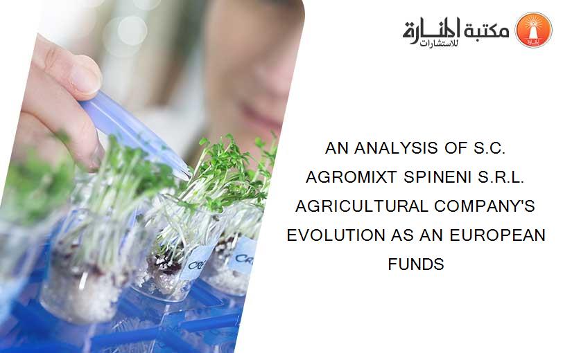 AN ANALYSIS OF S.C. AGROMIXT SPINENI S.R.L. AGRICULTURAL COMPANY'S EVOLUTION AS AN EUROPEAN FUNDS