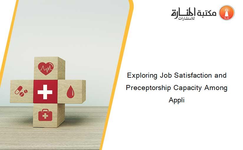 Exploring Job Satisfaction and Preceptorship Capacity Among Appli