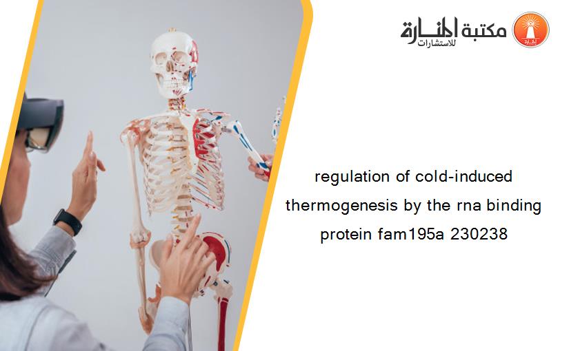 regulation of cold-induced thermogenesis by the rna binding protein fam195a 230238