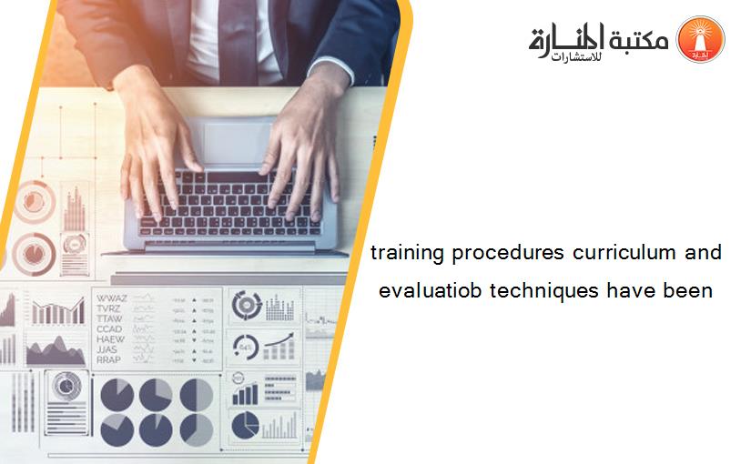 training procedures curriculum and evaluatiob techniques have been