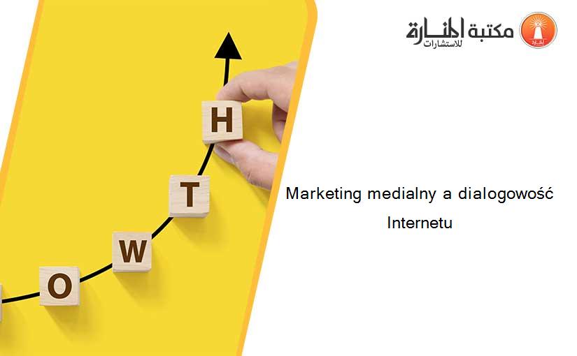 Marketing medialny a dialogowość Internetu