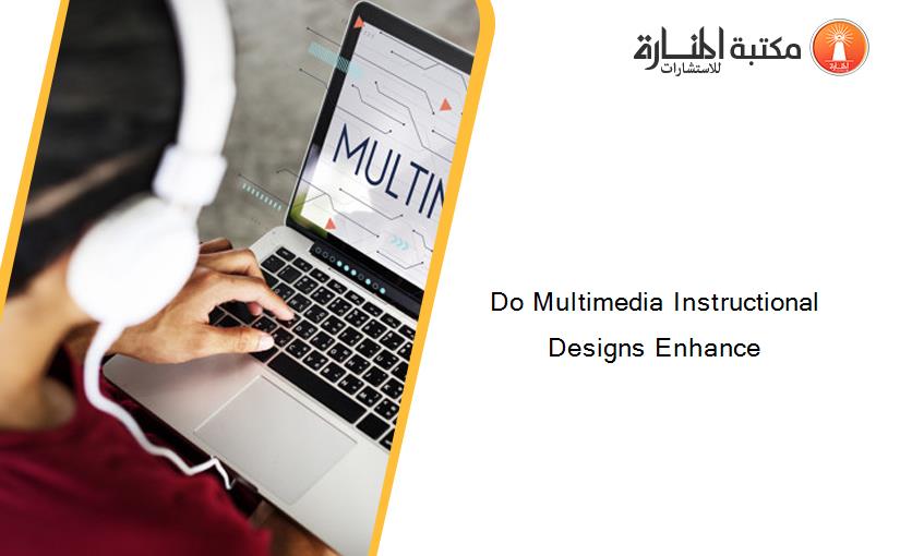 Do Multimedia Instructional Designs Enhance