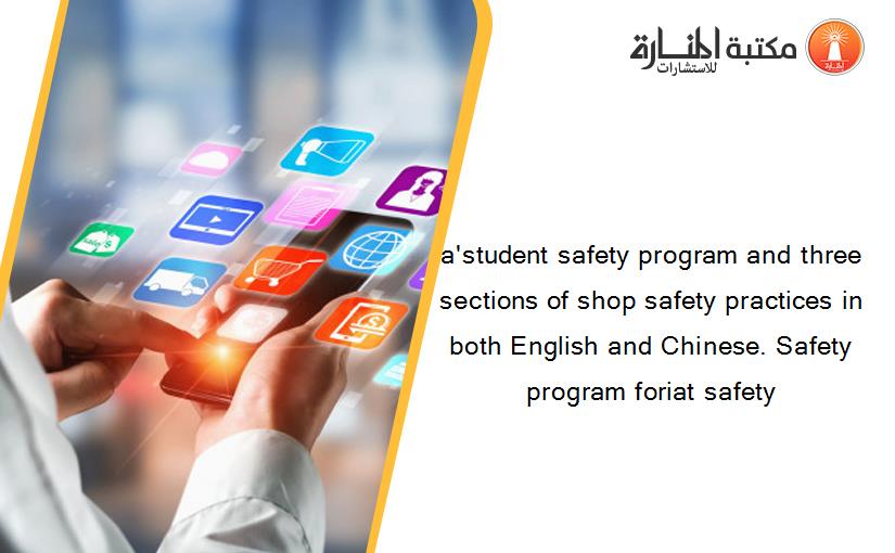 a'student safety program and three sections of shop safety practices in both English and Chinese. Safety program foriat safety