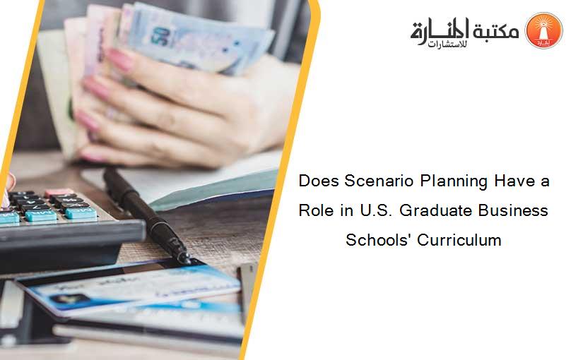 Does Scenario Planning Have a Role in U.S. Graduate Business Schools' Curriculum