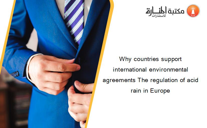 Why countries support international environmental agreements The regulation of acid rain in Europe