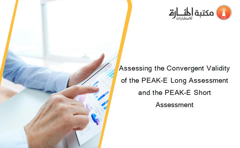 Assessing the Convergent Validity of the PEAK-E Long Assessment and the PEAK-E Short Assessment